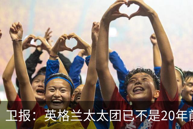 卫报：英格兰太太团已不是20年前那般，如今大部分有事业也很低调